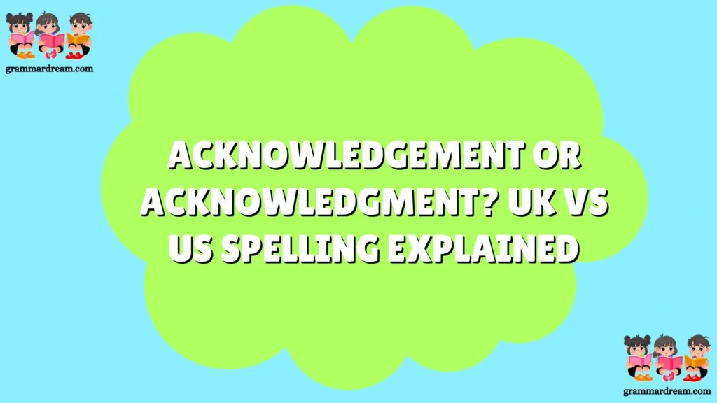 Acknowledgement or Acknowledgment