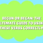 Begun or Began