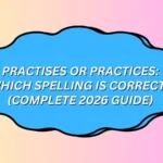 Practises or Practices